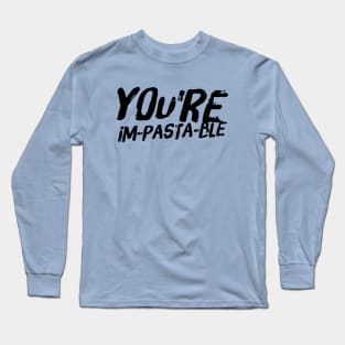 You're Im-Pasta-Ble Long Sleeve T-Shirt